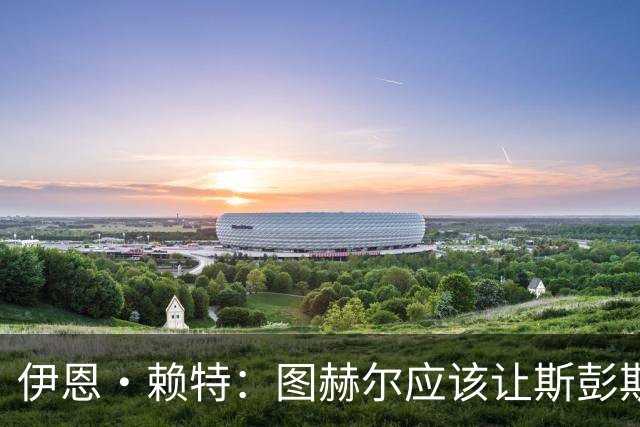 伊恩·赖特：图赫尔应该让斯彭斯踢右后卫，萨卡踢右边锋和他搭档