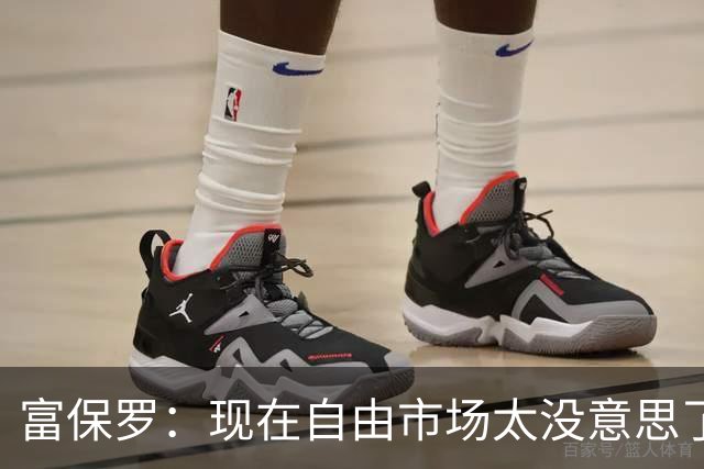 富保罗：现在自由市场太没意思了 想想老詹决定1给联盟带来了什么