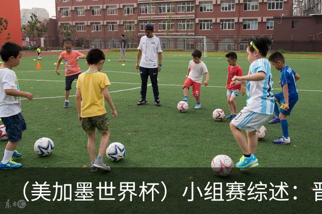 （美加墨世界杯）小组赛综述：晋级悬念留至最后一刻 亚洲军团后劲不足